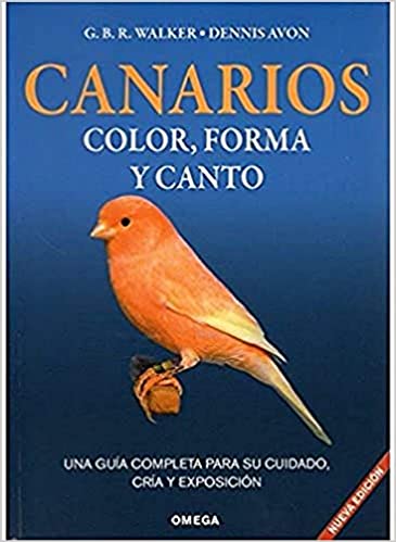 CANARIOS, COLOR, FORMA Y CANTO: UNA GUIA COMPLETA PARA SU CUIDADO , CR&Iacute;A Y EXPOSICI&Oacute;N