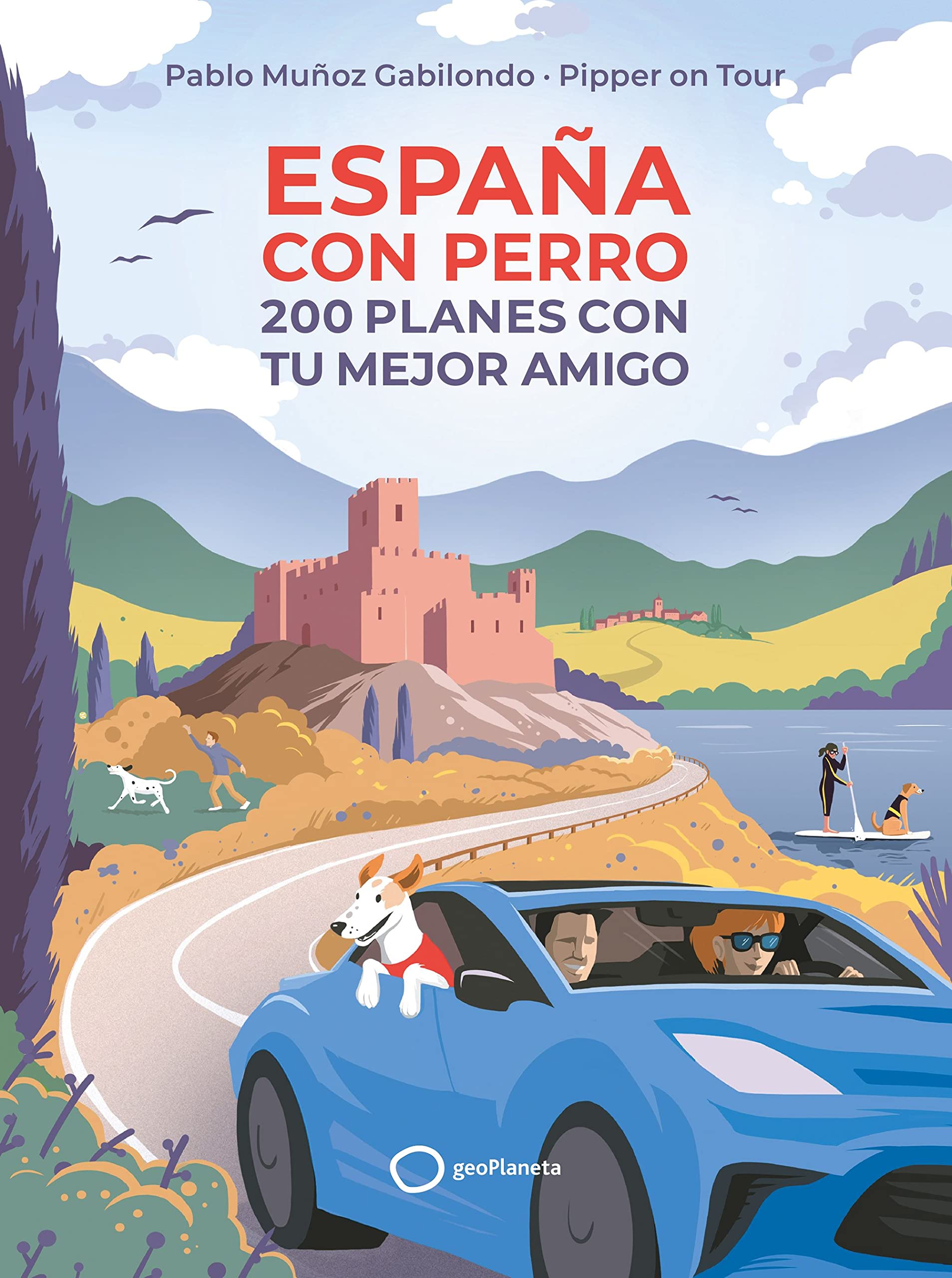 ESPAÑA CON PERRO: 200 PLANES CON TU MEJOR AMIGO